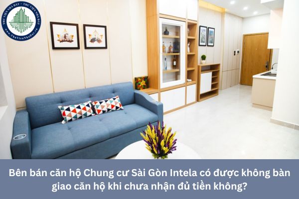 Bên bán căn hộ chung cư Sài Gòn Intela có được không bàn giao căn hộ khi chưa nhận đủ tiền không?