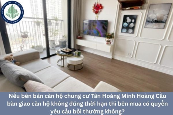Nếu bên bán căn hộ chung cư Tân Hoàng Minh Hoàng Cầu bàn giao căn hộ không đúng thời hạn thì bên mua có quyền yêu cầu bồi thường không?