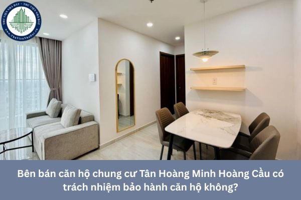 Bên bán căn hộ chung cư Tân Hoàng Minh Hoàng Cầu có trách nhiệm bảo hành căn hộ không?