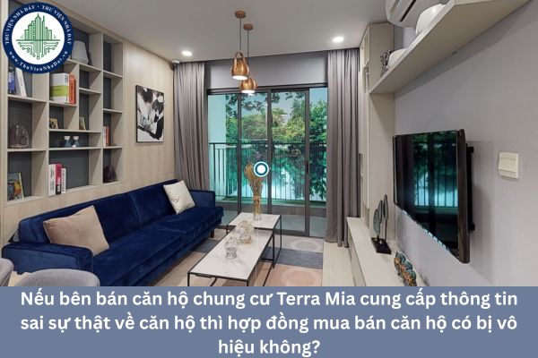 Nếu bên bán căn hộ chung cư Terra Mia cung cấp thông tin sai sự thật về căn hộ thì hợp đồng mua bán căn hộ có bị vô hiệu không?