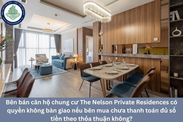 Bên bán căn hộ chung cư The Nelson Private Residences có quyền không bàn giao nếu bên mua chưa thanh toán đủ số tiền theo thỏa thuận không?