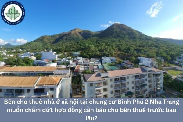 Bên cho thuê nhà ở xã hội tại chung cư Bình Phú 2 Nha Trang muốn chấm dứt hợp đồng cần báo cho bên thuê trước bao lâu?