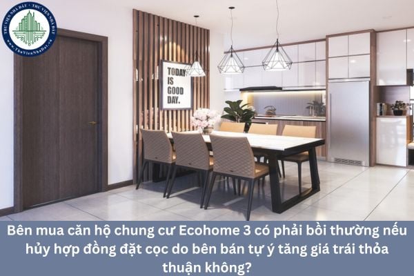 Bên mua căn hộ chung cư Ecohome 3 có phải bồi thường nếu hủy hợp đồng đặt cọc do bên bán tự ý tăng giá trái thỏa thuận không?