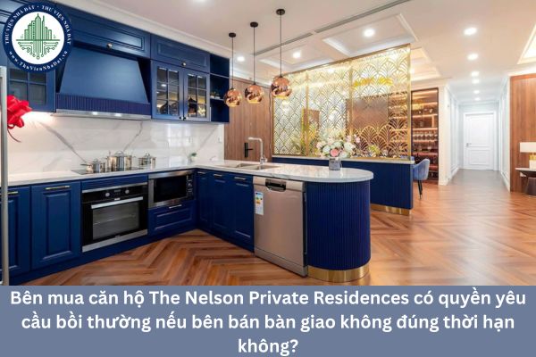 Bên mua căn hộ The Nelson Private Residences có quyền yêu cầu bồi thường nếu bên bán bàn giao không đúng thời hạn không?