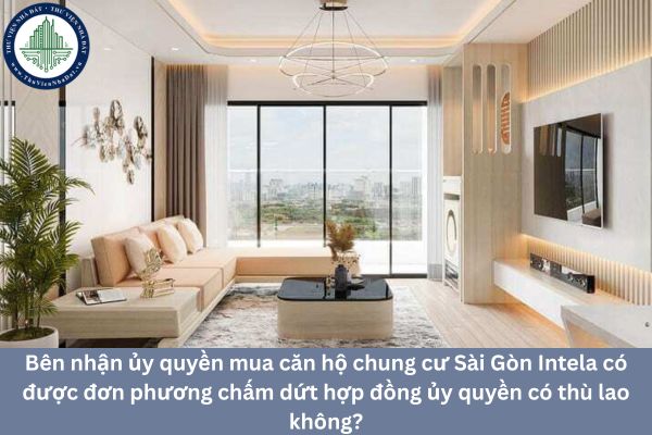 Bên nhận ủy quyền mua căn hộ chung cư Sài Gòn Intela có được đơn phương chấm dứt hợp đồng ủy quyền có thù lao không?