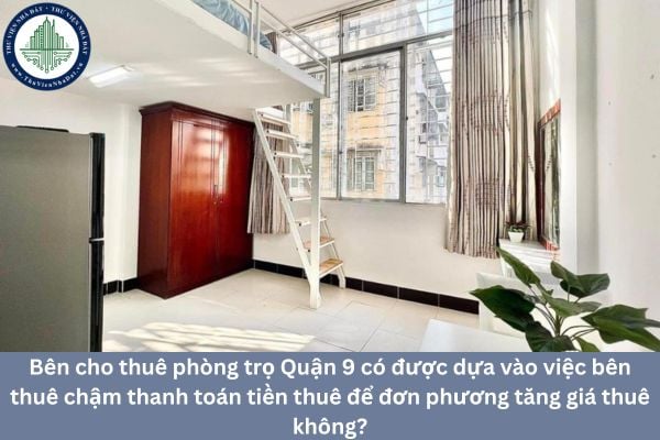 Bên cho thuê phòng trọ Quận 9 có được dựa vào việc bên thuê chậm thanh toán tiền thuê để đơn phương tăng giá thuê không?