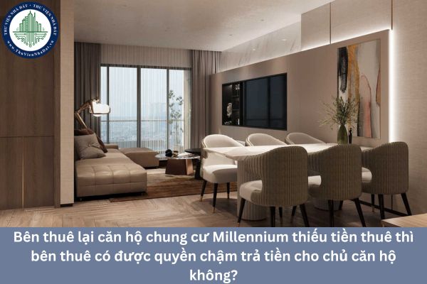 Bên thuê lại căn hộ chung cư Millennium thiếu tiền thuê thì bên thuê có được quyền chậm trả tiền cho chủ căn hộ không?