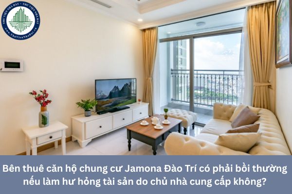 Bên thuê căn hộ chung cư Jamona Đào Trí có phải bồi thường nếu làm hư hỏng tài sản do chủ nhà cung cấp không?