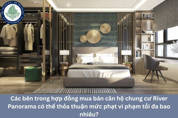 Các bên trong hợp đồng mua bán căn hộ chung cư River Panorama có thể thỏa thuận mức phạt vi phạm tối đa bao nhiêu?