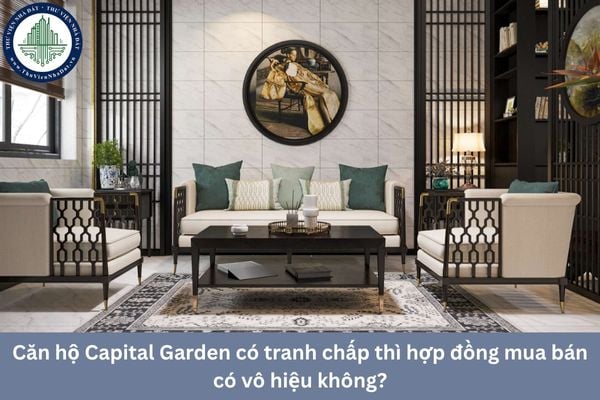 Căn hộ Capital Garden có tranh chấp thì hợp đồng mua bán có vô hiệu không?
