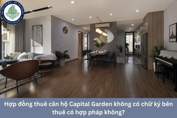 Hợp đồng thuê căn hộ Capital Garden không có chữ ký bên thuê có hợp pháp không?