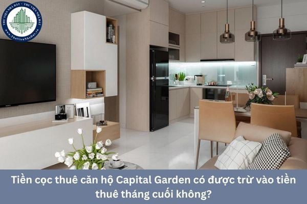 Tiền cọc thuê căn hộ Capital Garden có được trừ vào tiền thuê tháng cuối không?