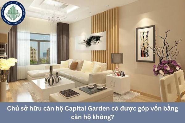 Chủ sở hữu căn hộ Capital Garden có được góp vốn bằng căn hộ không?