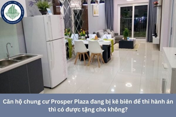 Căn hộ chung cư Prosper Plaza đang bị kê biên để thi hành án thì có được tặng cho không?