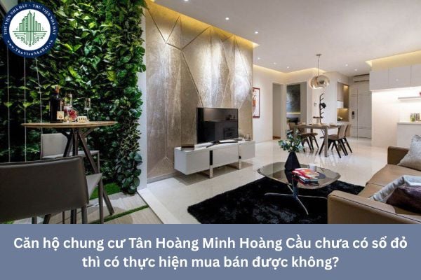 Căn hộ chung cư Tân Hoàng Minh Hoàng Cầu chưa có sổ đỏ thì có thực hiện mua bán được không?