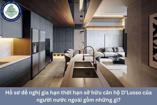 Hồ sơ đề nghị gia hạn thời hạn sở hữu căn hộ D’Lusso của người nước ngoài gồm những gì?