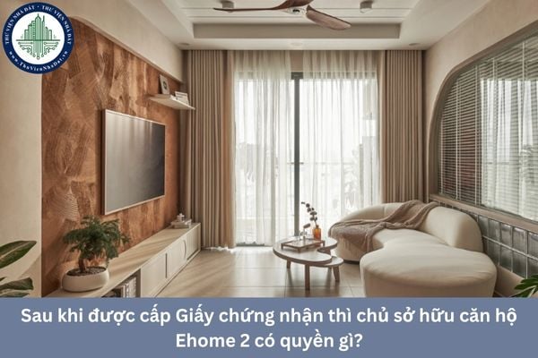 Sau khi được cấp Giấy chứng nhận thì chủ sở hữu căn hộ Ehome 2 có quyền gì?