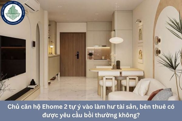 Chủ căn hộ Ehome 2 tự ý vào làm hư tài sản, bên thuê có được yêu cầu bồi thường không?