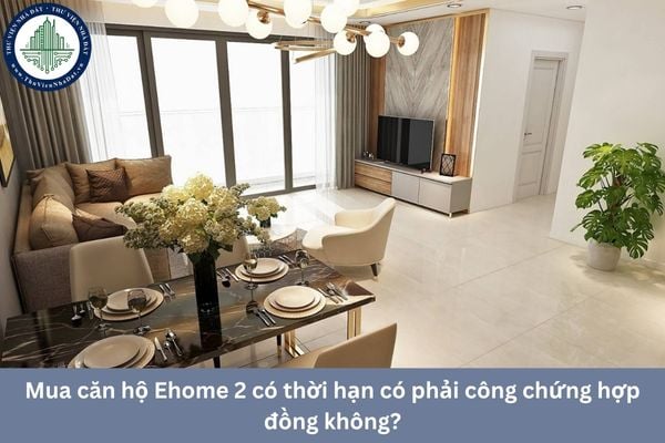 Mua căn hộ Ehome 2 có thời hạn có phải công chứng hợp đồng không?