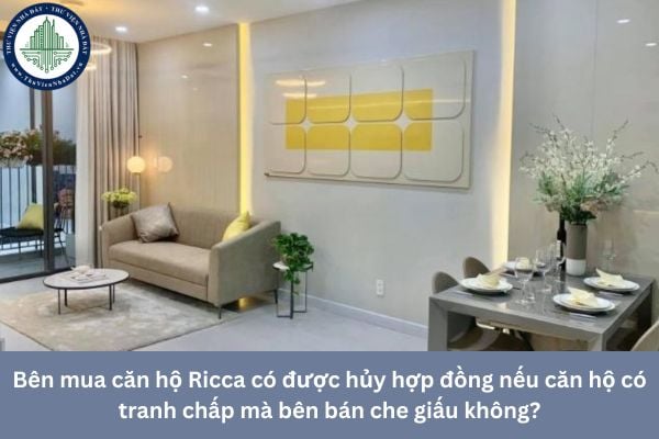 Bên mua căn hộ Ricca có được hủy hợp đồng nếu căn hộ có tranh chấp mà bên bán che giấu không?