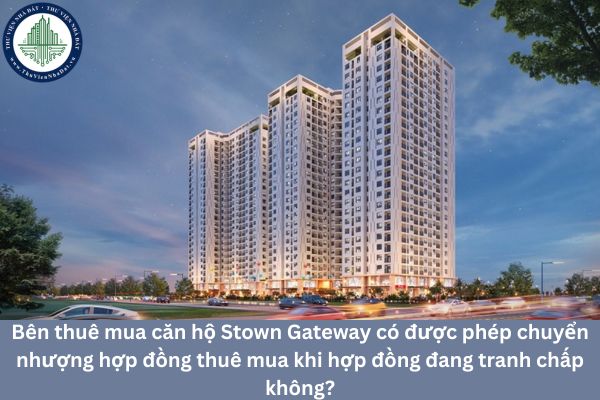 Bên thuê mua căn hộ Stown Gateway có được phép chuyển nhượng hợp đồng thuê mua khi hợp đồng đang có tranh chấp không?