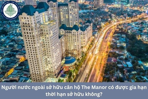 Người nước ngoài sở hữu căn hộ The Manor có được gia hạn thời hạn sở hữu không?