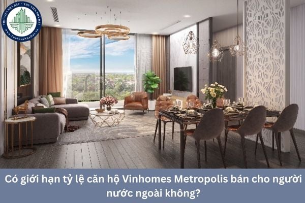 Có giới hạn tỷ lệ căn hộ Vinhomes Metropolis bán cho người nước ngoài không?