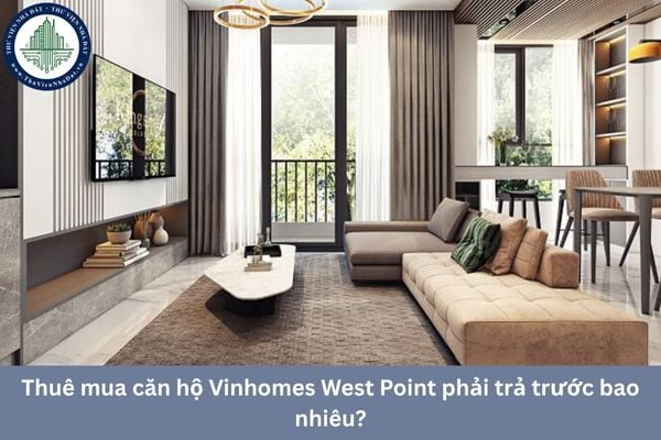 Thuê mua căn hộ Vinhomes West Point phải trả trước bao nhiêu?