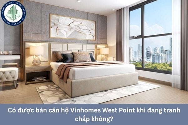 Có được bán căn hộ Vinhomes West Point khi đang có tranh chấp về quyền sở hữu không?