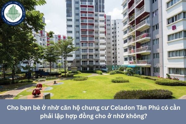 Cho bạn bè ở nhờ căn hộ chung cư Celadon Tân Phú có cần phải lập hợp đồng cho ở nhờ không?