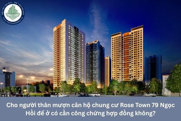 Cho người thân mượn căn hộ chung cư Rose Town 79 Ngọc Hồi để ở có cần công chứng hợp đồng không?