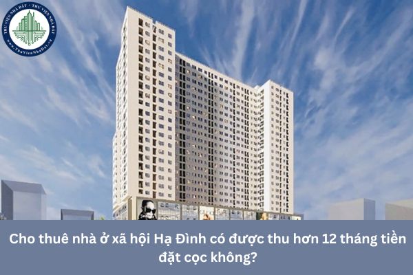 Cho thuê nhà ở xã hội Hạ Đình có được thu hơn 12 tháng tiền đặt cọc không?