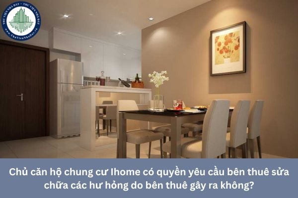 Chủ căn hộ chung cư Ihome có quyền yêu cầu bên thuê sửa chữa các hư hỏng do bên thuê gây ra không?