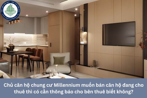 Chủ căn hộ chung cư Millennium muốn bán căn hộ đang cho thuê thì có cần thông báo cho bên thuê biết không?