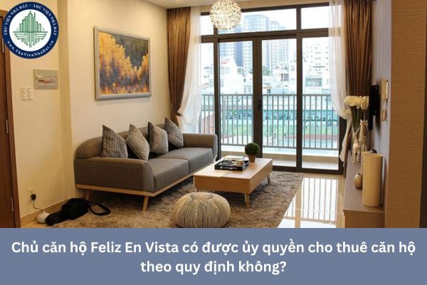 Chủ căn hộ Feliz En Vista có được ủy quyền cho thuê căn hộ theo quy định không?