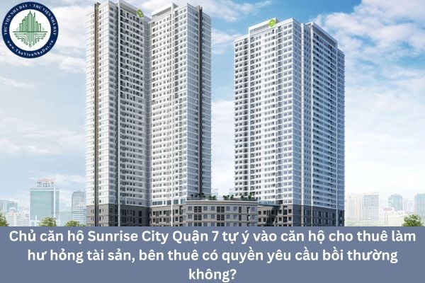 Chủ căn hộ Sunrise City Quận 7 tự ý vào căn hộ cho thuê làm hư hỏng tài sản, bên thuê có quyền yêu cầu bồi thường không?