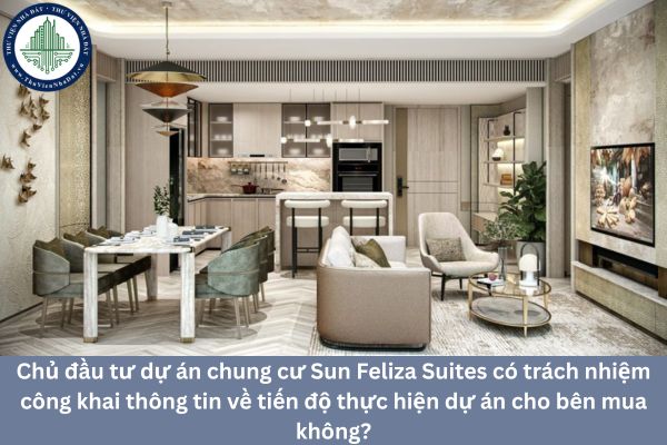 Chủ đầu tư dự án chung cư Sun Feliza Suites có trách nhiệm công khai thông tin về tiến độ thực hiện dự án cho bên mua không?