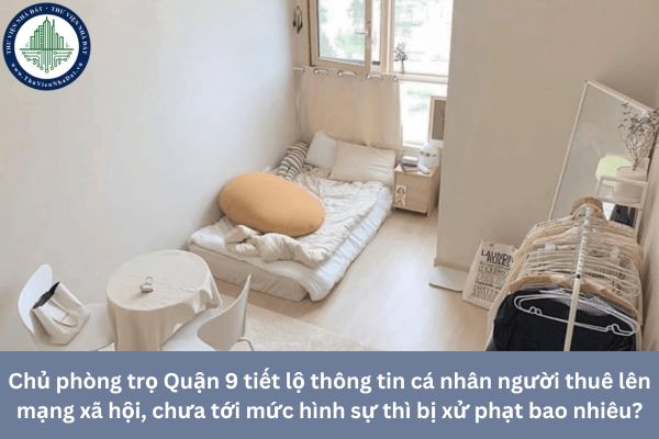 Chủ phòng trọ Quận 9 tiết lộ thông tin cá nhân người thuê lên mạng xã hội, chưa tới mức hình sự thì bị xử phạt bao nhiêu?