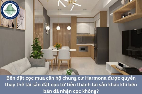Bên đặt cọc mua căn hộ chung cư Harmona được quyền thay thế tài sản đặt cọc từ tiền thành tài sản khác khi bên bán đã nhận cọc không?