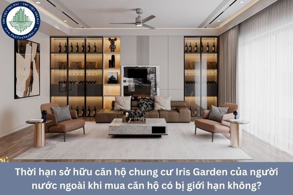 Thời hạn sở hữu căn hộ chung cư Iris Garden của người nước ngoài khi mua căn hộ có bị giới hạn không?
