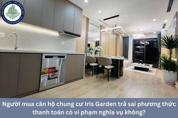 Người mua căn hộ chung cư Iris Garden không thanh toán đúng phương thức đã thỏa thuận trong hợp đồng thì có vi phạm nghĩa vụ không?
