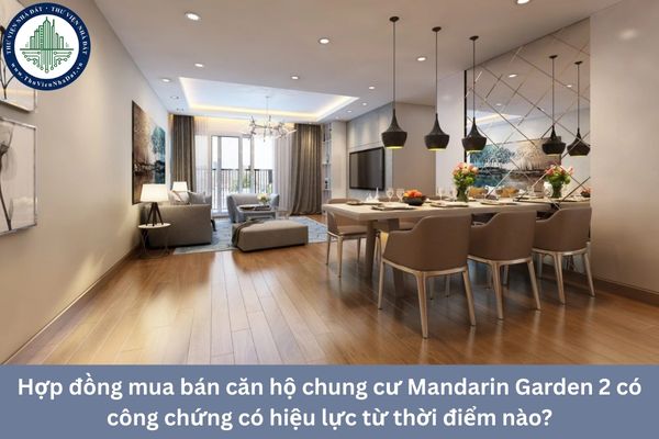 Hợp đồng mua bán căn hộ chung cư Mandarin Garden 2 có công chứng có hiệu lực từ thời điểm nào?