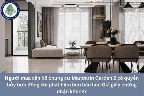 Người mua căn hộ chung cư Mandarin Garden 2 có quyền hủy hợp đồng khi phát hiện bên bán làm Giả giấy chứng nhận không?