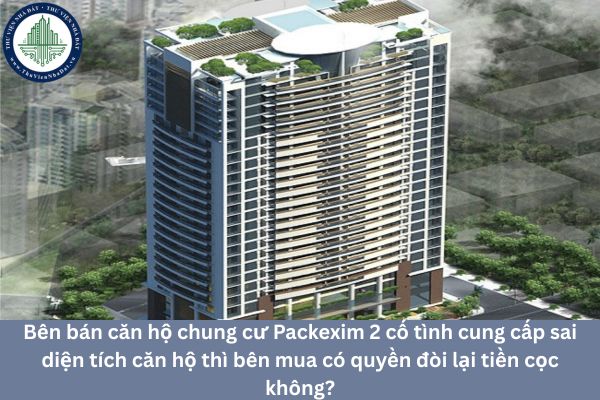 Bên bán căn hộ chung cư Packexim 2 cố tình cung cấp sai diện tích căn hộ thì bên mua có quyền đòi lại tiền cọc không?