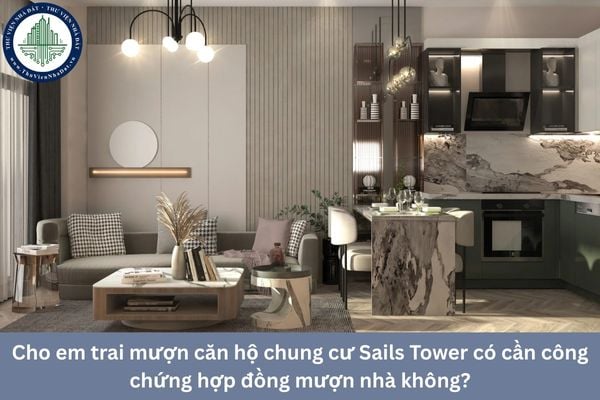 Cho em trai mượn căn hộ chung cư Sails Tower có cần công chứng hợp đồng mượn nhà không?