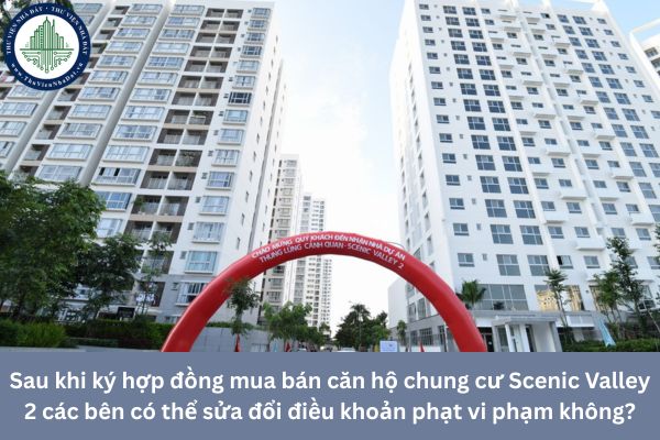 Sau khi ký hợp đồng mua bán căn hộ chung cư Scenic Valley 2 các bên có thể sửa đổi điều khoản phạt vi phạm không?