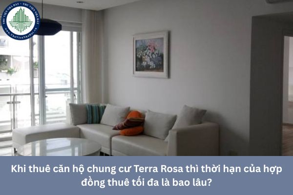 Khi thuê căn hộ chung cư Terra Rosa thì thời hạn của hợp đồng thuê tối đa là bao lâu?