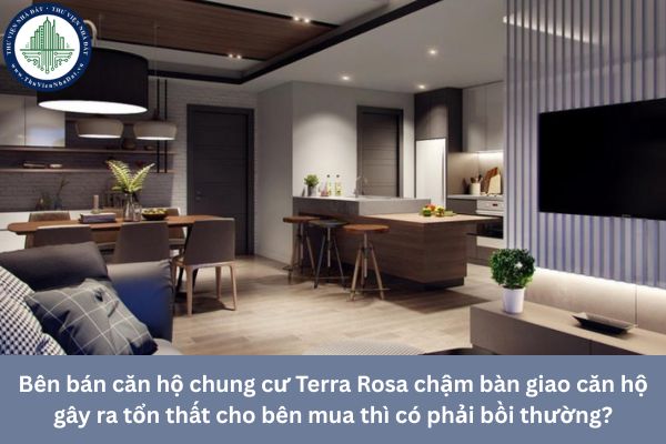 Bên bán căn hộ chung cư Terra Rosa chậm bàn giao căn hộ gây ra tổn thất cho bên mua thì có phải bồi thường?