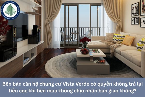 Bên bán căn hộ chung cư Vista Verde có quyền không trả lại tiền cọc khi bên mua không chịu nhận bàn giao không?