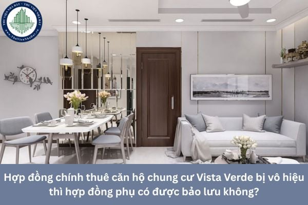 Hợp đồng chính thuê căn hộ chung cư Vista Verde bị vô hiệu thì hợp đồng phụ có được bảo lưu không?